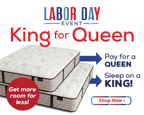 Labor Day Event - King for Queen. Get more room for less! Pay for a Queen, Sleep on a King! - Shop Now