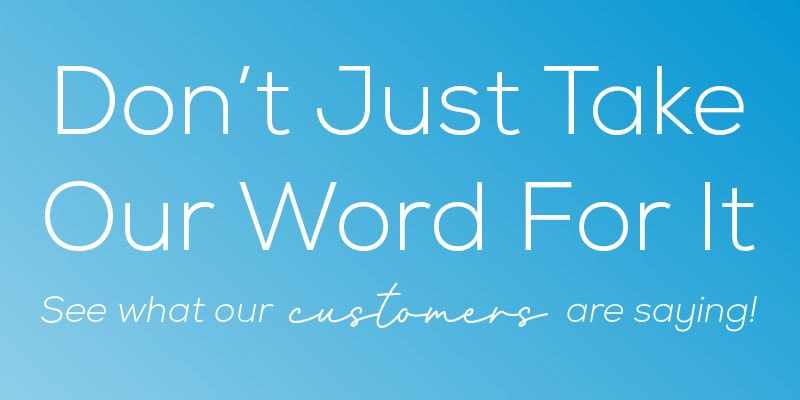 Don't Take Our Word For It. See what our customers are saying.