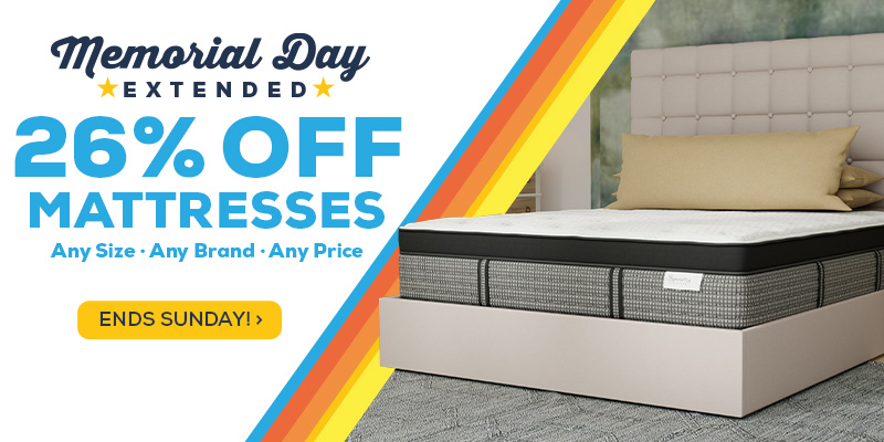 Memorial Day Event Extended - 26% Off Mattresses. Any size. Any brand. Any price. - Ends Sunday!