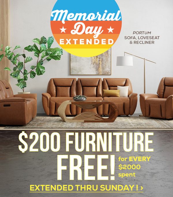 Memorial Day Extended. $200 Furniture Free! for every $2000 spent. - Extended thru Sunday!