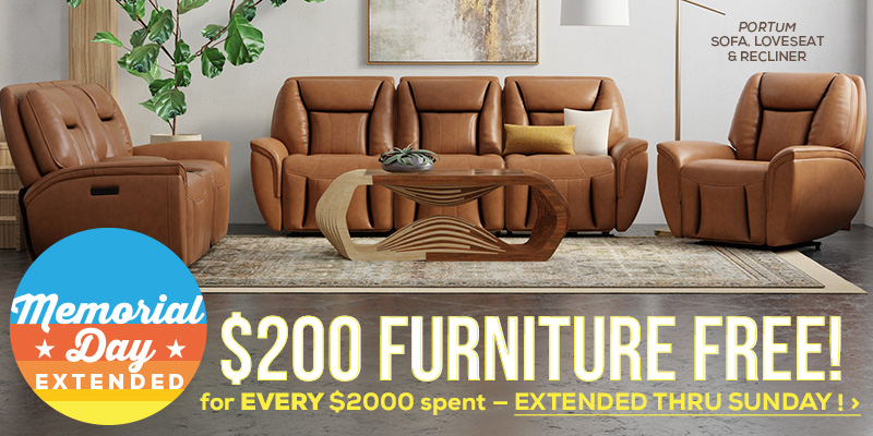Memorial Day Extended. $200 Furniture Free! for every $2000 spent - Extended thru Sunday!