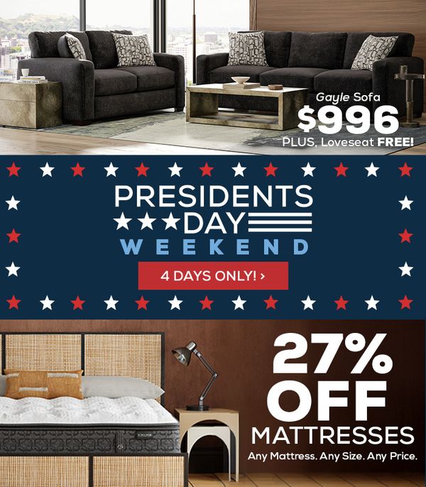 Presidents Day Weekend - 4 Days Only! Gayle Sofa $996 Plus, Loveseat FREE! 27% Off Mattresses. Any Mattress. Any Size. Any Price.