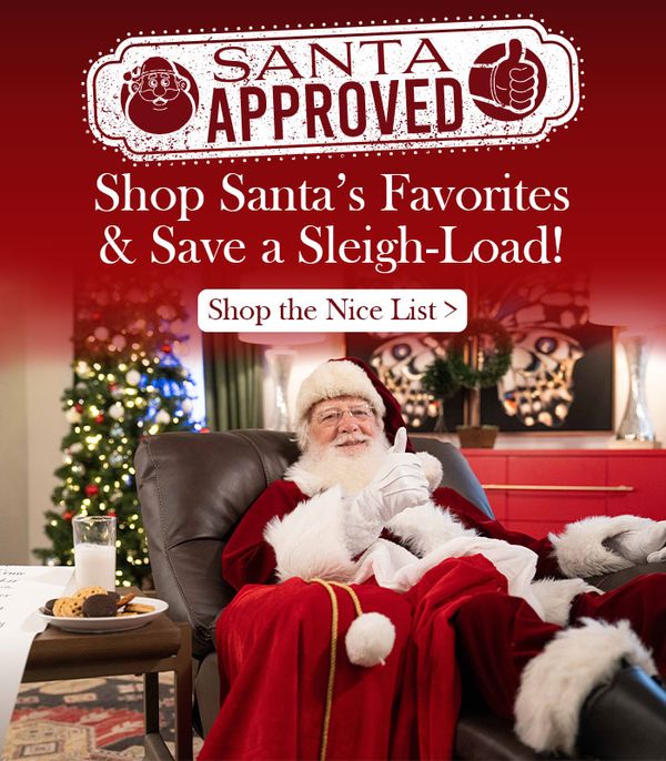Santa Approved. Shop Santa's Favorites & Save a Sleigh-Load! - Shop the Nice List