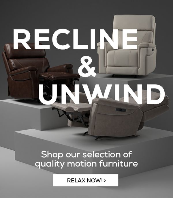 Recline & Unwind. Shop our selection of quality motion furniture - Relax Now!