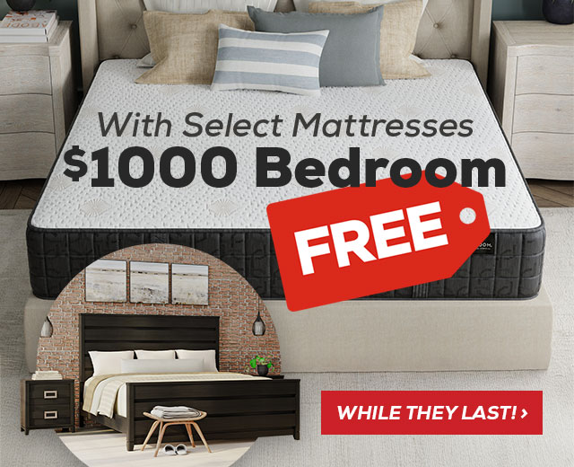 with select mattresses $1,000 Bedroom FREE while they last