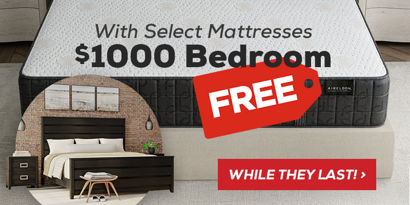 with select mattresses $1000 bedroom free while they last.