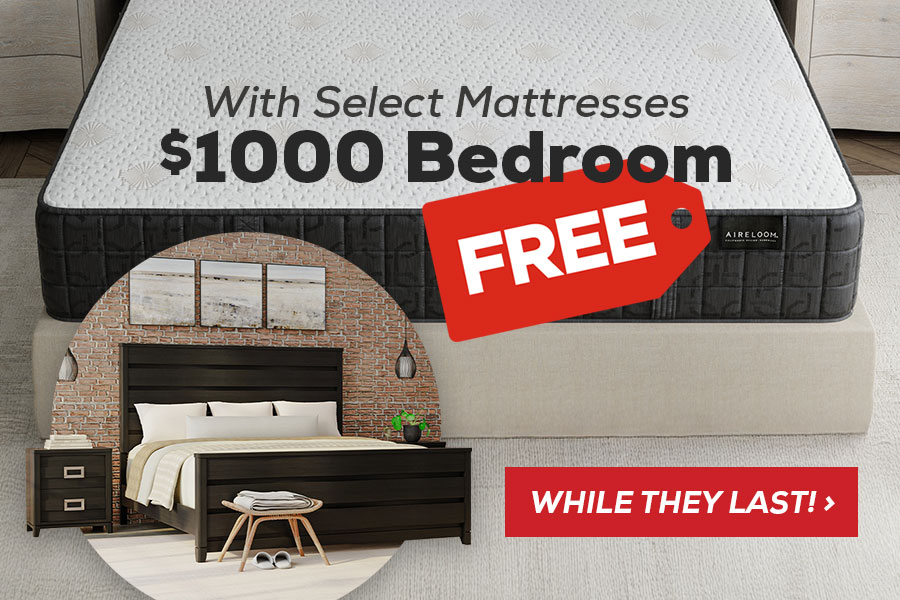 with any select mattress $1000 bedroom free. While they last