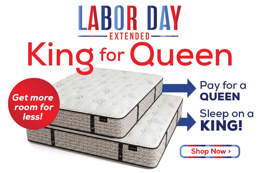 Labor Day Extended - Pay for a Queen, Sleep on a King! Get more room for less! - Shop Now