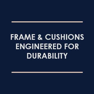Frame & Cushions Engineered for Durability