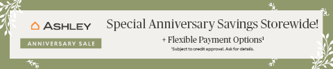 Ashley Anniversary Sale! Special Anniversary Savings Storewide! + flexible Financing options Available!* *Subject for credit approval. Ask for details.
