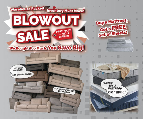 Blowout Sale. We bought too much. You save big! Buy a mattress, get a FREE set of sheets!