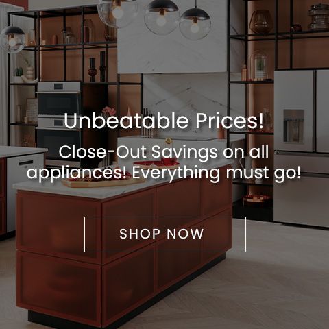 Unbeatable Prices! Close-Out Savings on all appliances! Everything must go!