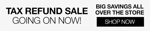 Tax Refund Sale Going On Now! Big Savings All Over The Store - Shop Now