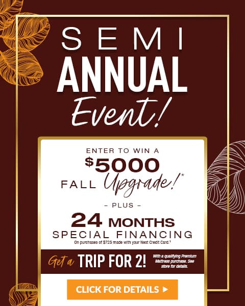Semi Annual Event! enter to ein a $5000 fall upgrade plus 24 months special financing on purchases of $725 made with your nest credit card. get a trip for 2 with qualifying purchase - Click for Deals