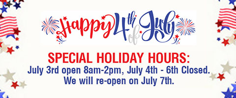 Happy 4th of July Special Holiday Hours: July 3rd Open 8am - 2pm, July 4th - 6th Closed. We will re-open on July 7th.