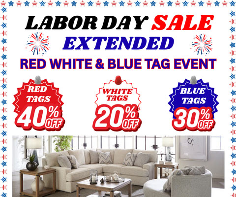 Huge Labor day furniture sale extended. Red White and Blue Event. Red Tags 40% off. White tags 20% off. Blue Tags 30% Off