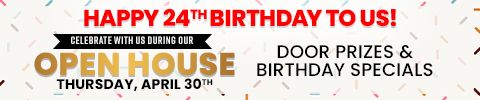 Happy 24th birthday to us! Celebrate with us during our open house. Thursday, April 30th. Door prizes & birthday specials.