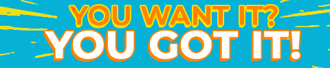 You Want It? You Got It!