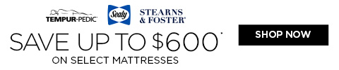 Tempur-Pedic, Sealy, Stearns & Foster The july 4th Sale - Save up to $600* on select mattresses. - Shop Now. *Select mattress sets only.
