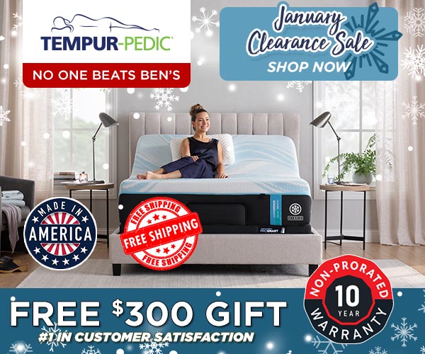Ben's january clearance Sale - Tempur-Pedic - No one beats Ben's. Free $300 Gift. #1 in customer satisfaction.
