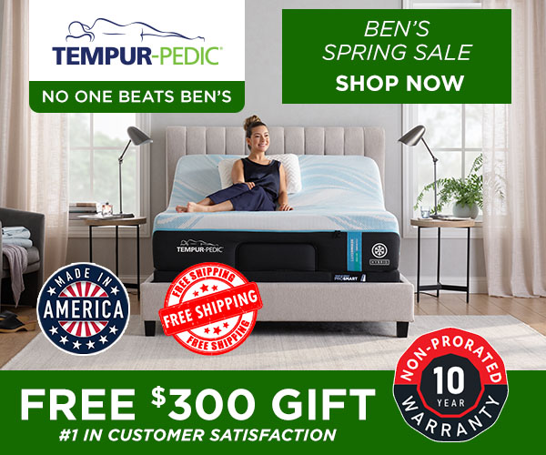 Ben's Spring Sale - Tempur-Pedic - No one beats Ben's. Free $300 Gift. #1 in customer satisfaction.
