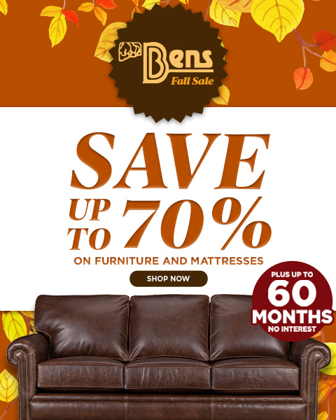 Ben’s Fall Sale! Save up to 70% on furniture and mattress - Shop Now. Plus up to 60 Months No Interest