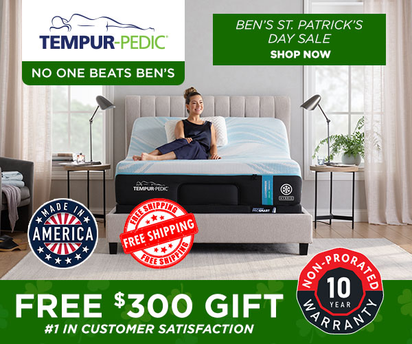 Ben's St Patrick's Day Sale - Tempur-Pedic - No one beats Ben's. Free $300 Gift. #1 in customer satisfaction.