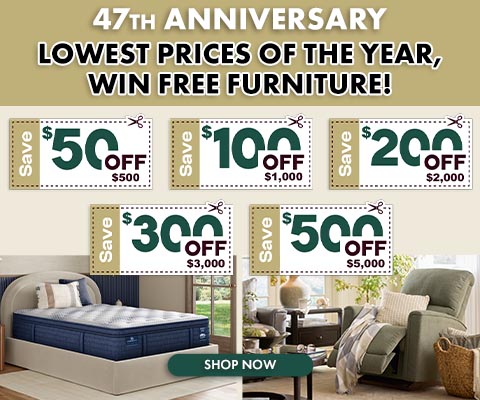 47 anniversary sale. lowest prices of the year, win FREE furniture, $50 off $500 $100 off $1000 $200 off $2000 $300 off $3000 and $500 off $5000. shop now