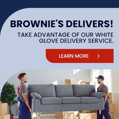 Brownie's Delivers! Take advantage of our white glove delivery service. - Learn More
