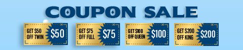 Coupon Sale - get $50 off twin, $75 off full, $100 off queen, and $200 off king