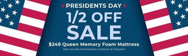 PRESIDENTS DAY 1/2 OFF SALE $249 Queen Memory Foam Mattress. Sale includes Anniversaries, Cardona’s & Forsythe’s