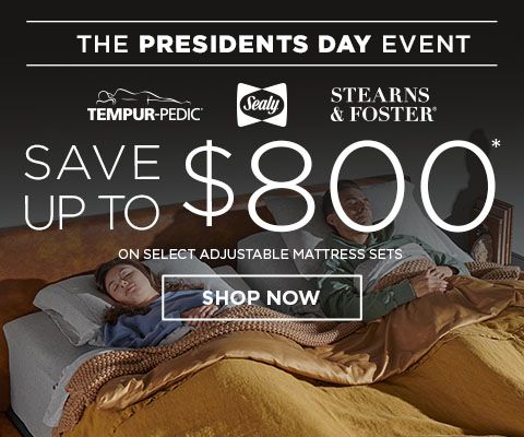 Tempur-Pedic Sealy Stearns & Foster. THE PRESIDENTS DAY EVENT! Save up to $800* on select adjustable mattress sets. shop now