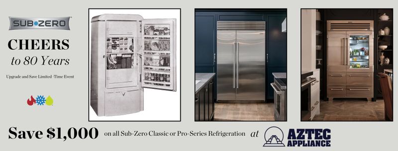 Cheers to 80 Years, Upgrade and Save Limited-Time Event. Save $1,000 on all Sub-Zero Classic or Pro-Series Refrigeration at Aztec Appliance.