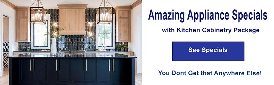 Amazing appliance specials with kitchen cabinetry package. see specials. you don't get that anywhere else