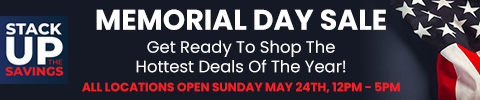 stack up the savings - memorial day sale - ALL LOCATIONS OPEN SUNDAY MAY 24TH, 12PM- 5PM. Shop the Hottest Deals Of The Year NOW! Learn More
