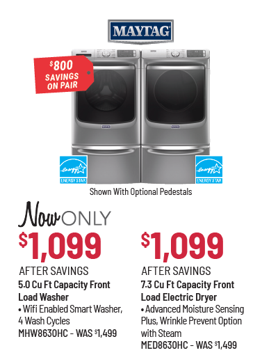 Maytag Model MHW8630HC Washer & Model MED8630HC Dryer Was $1,499 Each, Now Only $1,099 Each After Savings. $800 Savings on the Pair.