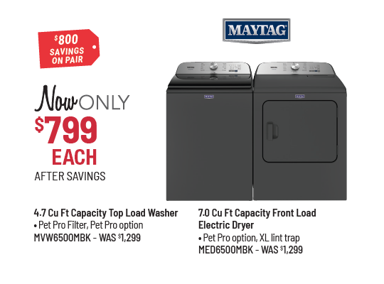 Maytag Model MVW6500MBK Washer & Model MED6500MBK Dryer Was $1,299 Each, Now Only $799 Each After Savings. $800 Savings on the Pair.