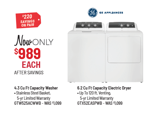 GE Appliances Model GTW525ACWWB Washer & Model GTX52EASPWB Dryer Was $1,099 Each, Now Only $989 Each After Savings. $220 Savings on the Pair.