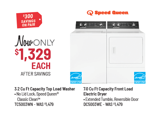 Speed Queen Model TC5003WN Washer & Model DC5003WE Dryer Was $1,479 Each, Now Only $1,329 Each After Savings. $300 Savings on the Pair.