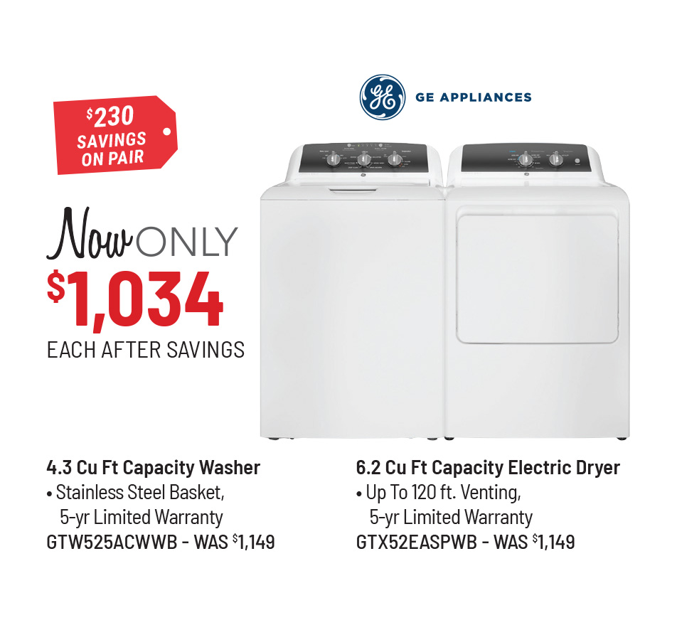 GE Appliances Model GTW525ACWWB Washer & Model GTX52EASPWB Dryer Was $1,149 Each, Now Only $1,034 Each After Savings. $230 Savings on the Pair.