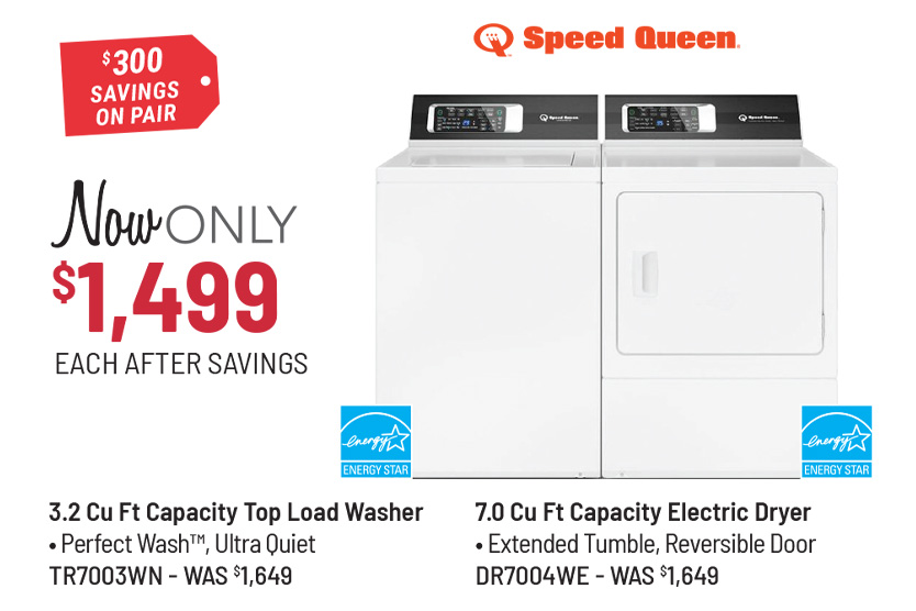 Speed Queen Model TC5003WN Washer & Model DC5003WE Dryer Was $1,479 Each, Now Only $1,329 Each After Savings. $300 Savings on the Pair.