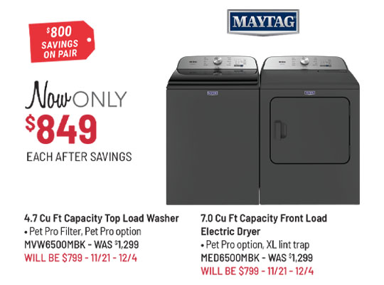 Maytag Model MVW6500MBK Washer & Model MED6500MBK Dryer Was $1,299 Each, Now Only $799 Each After Savings. $800 Savings on the Pair.