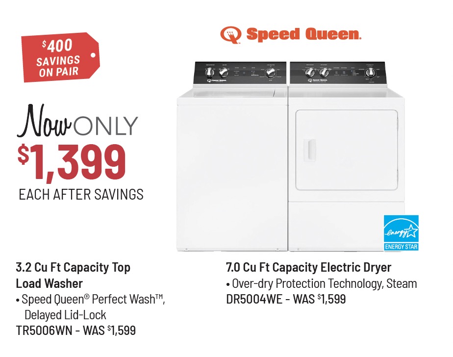 Speed Queen Model TC5003WN Washer & Model DC5003WE Dryer Was $1,479 Each, Now Only $1,329 Each After Savings. $300 Savings on the Pair.