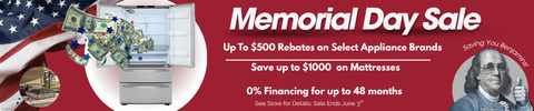 Memorial Day Sale! Up To $500 Rebates on Select Appliance Brands. Save up to $1000 going on Mattresses. 0% Financing for up to 48 months. See Store for Details. Sale Ends June 3d - Shop Now