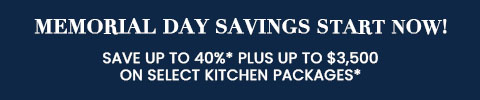 memorial day savings start now - save up to 40% plus up to $3,500 on select kitchen packages - shop now