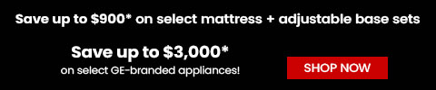 Save up to $900 on select mattress and adjustable sets + save up to $3,000 on GE appliances - shop now