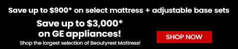 Save up to $900 on select mattress and adjustable sets + save up to $3,000 on GE appliances - shop now