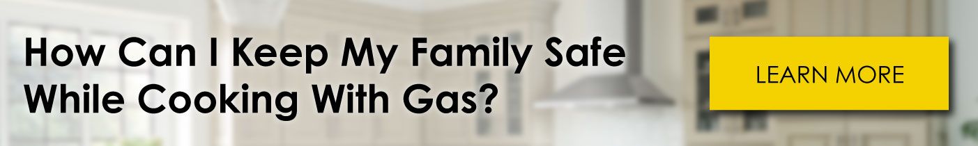 How can I keep my family safe while cooking with gas?