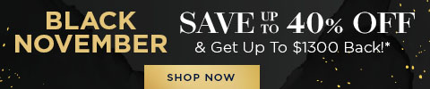 black november - save up to 40% off and get up to $1300 back! - Shop Now
