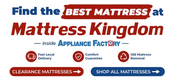Find the Best Mattress at Mattress Kingdom inside Appliance Factory. Fast Local Delivery. Comfort Guarantee. Old Mattress Removal.